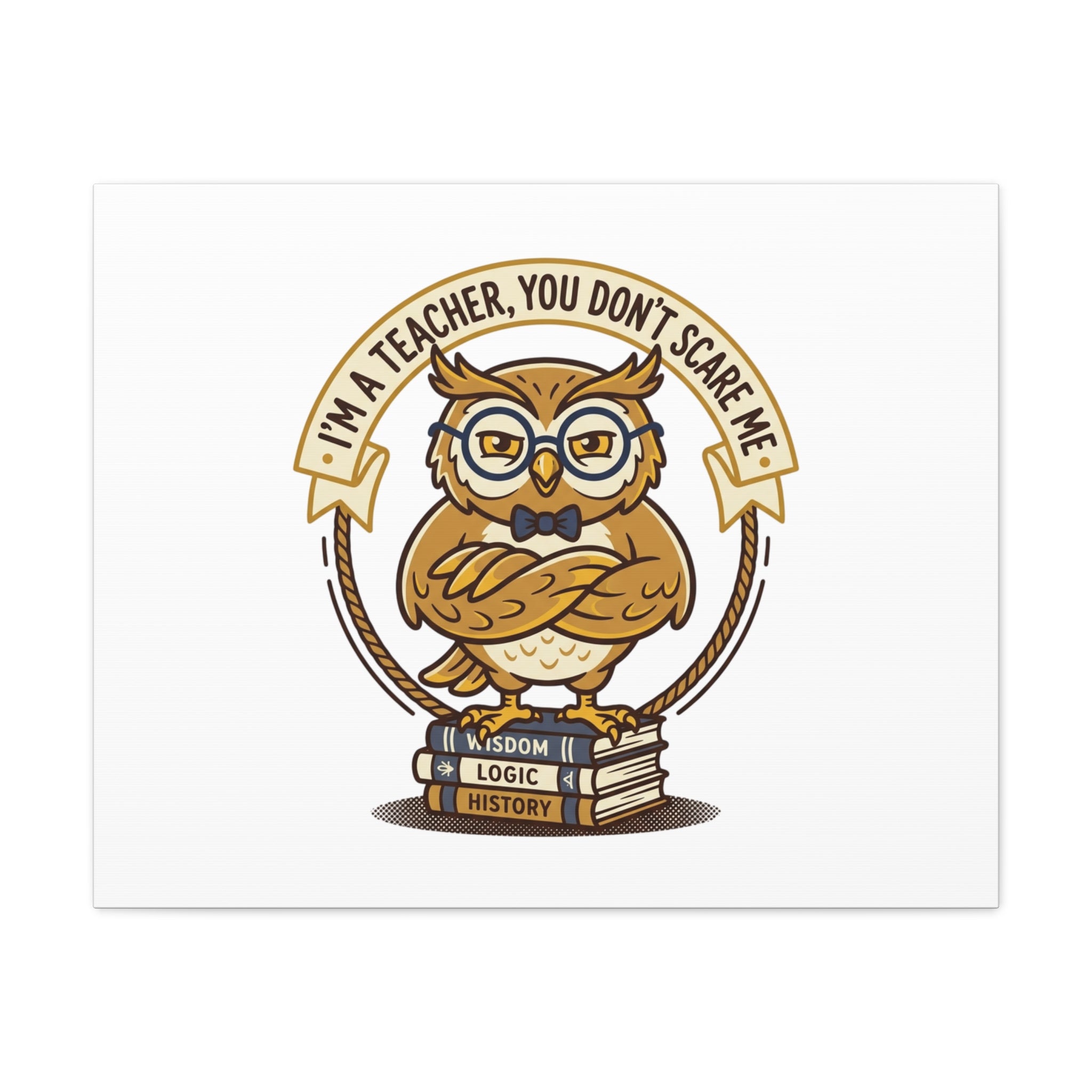 I'm a Teacher You Don't Scare Me Canvas | Teacher Appreciation Gifts, Teacher Life