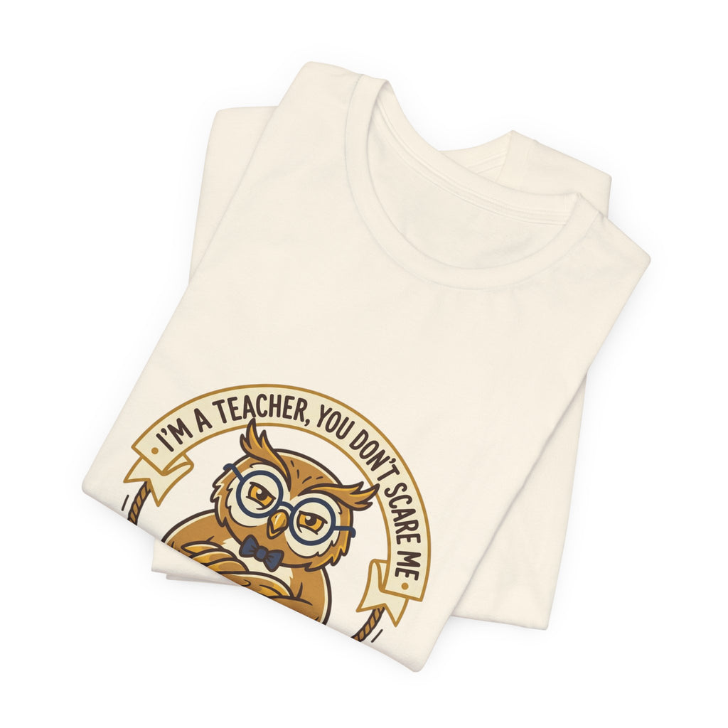 I’m a Teacher You Don’t Scare Me Tee | Teacher Appreciation, Teacher Life