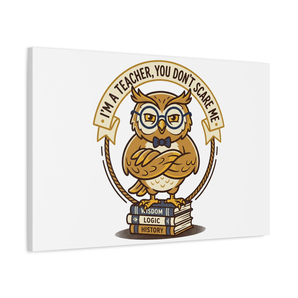 I'm a Teacher You Don't Scare Me Canvas | Teacher Appreciation Gifts, Teacher Life
