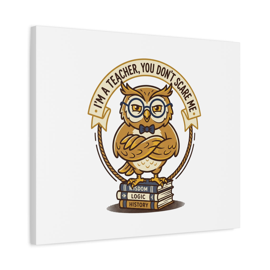 I'm a Teacher You Don't Scare Me Canvas | Teacher Appreciation Gifts, Teacher Life