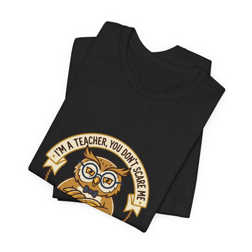 I’m a Teacher You Don’t Scare Me Tee | Teacher Appreciation, Teacher Life