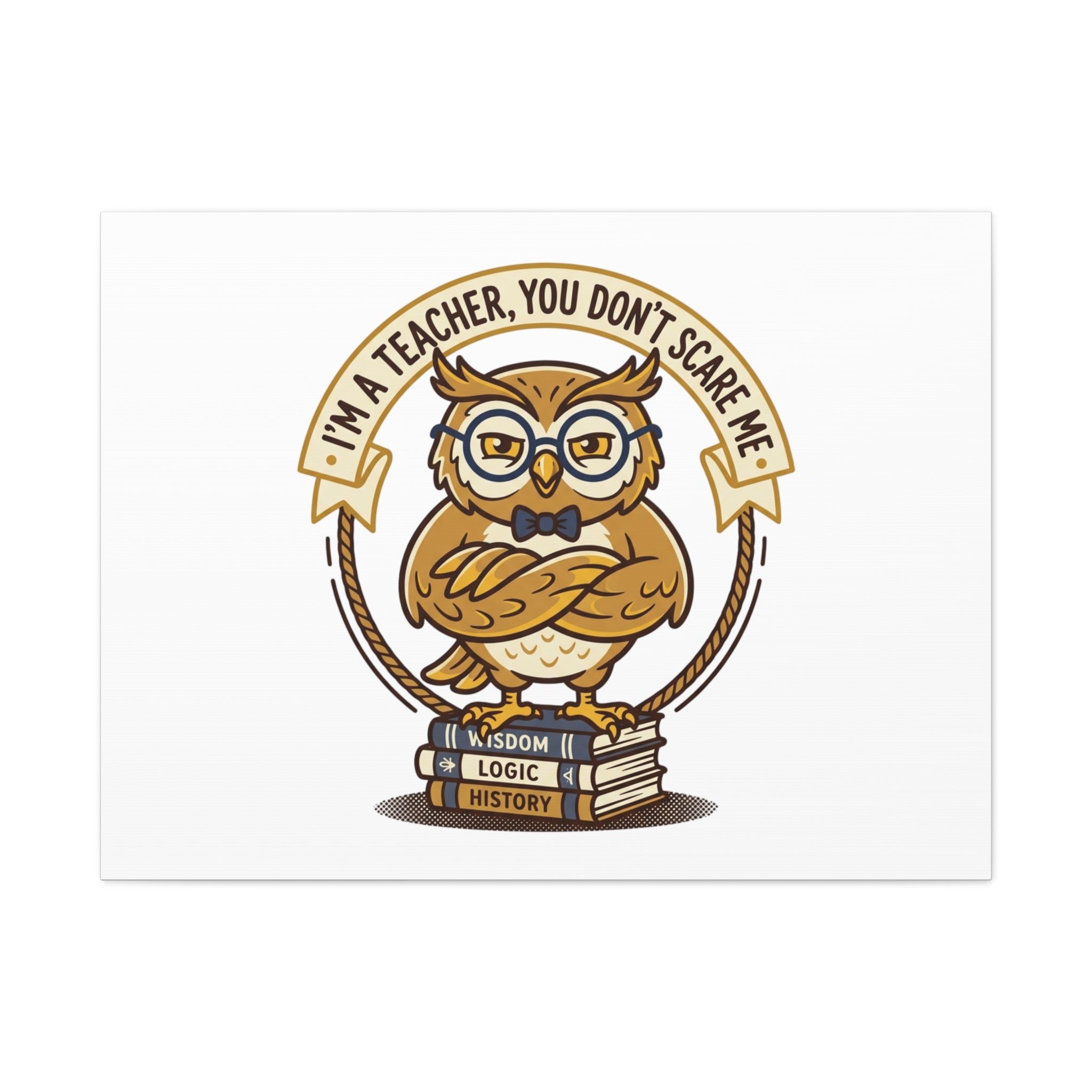 I'm a Teacher You Don't Scare Me Canvas | Teacher Appreciation Gifts, Teacher Life