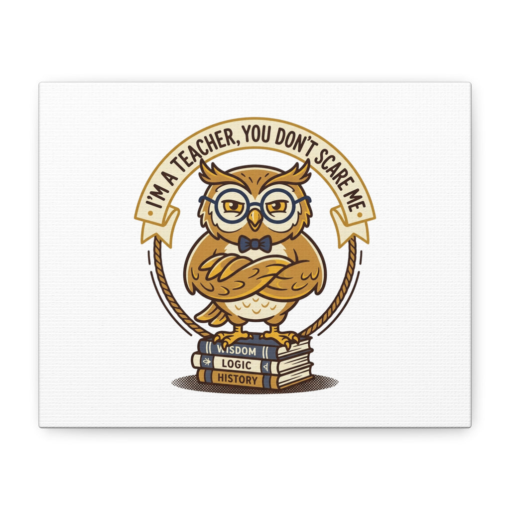 I'm a Teacher You Don't Scare Me Canvas | Teacher Appreciation Gifts, Teacher Life