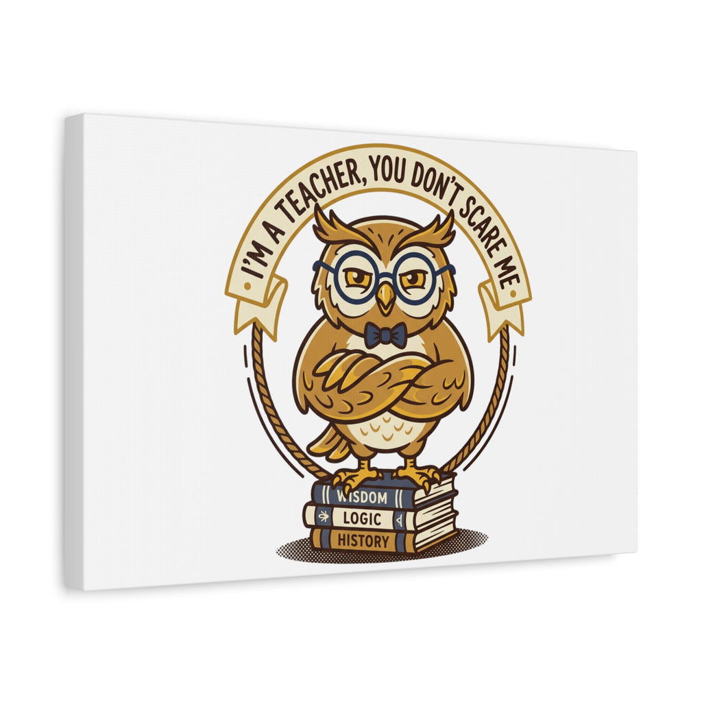 I'm a Teacher You Don't Scare Me Canvas | Teacher Appreciation Gifts, Teacher Life