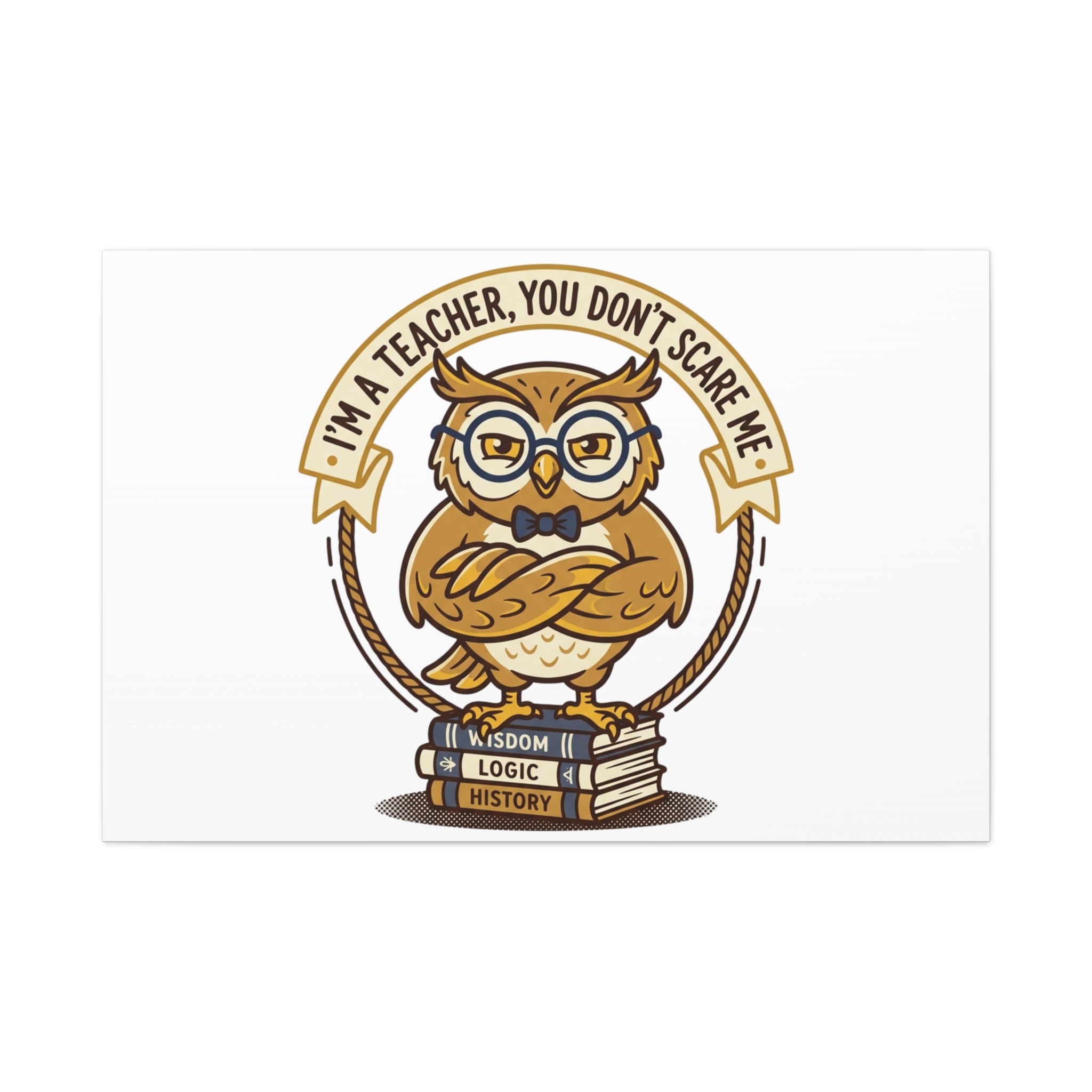 I'm a Teacher You Don't Scare Me Canvas | Teacher Appreciation Gifts, Teacher Life