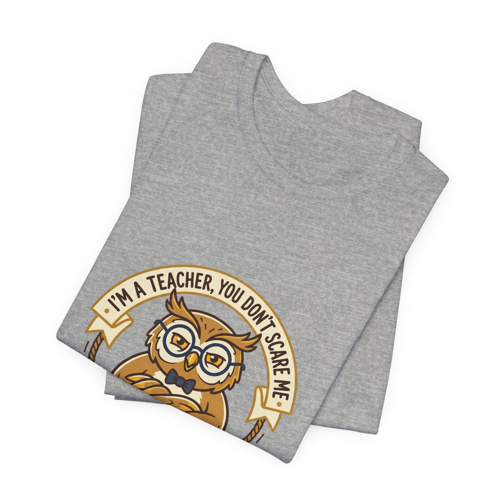 I’m a Teacher You Don’t Scare Me Tee | Teacher Appreciation, Teacher Life