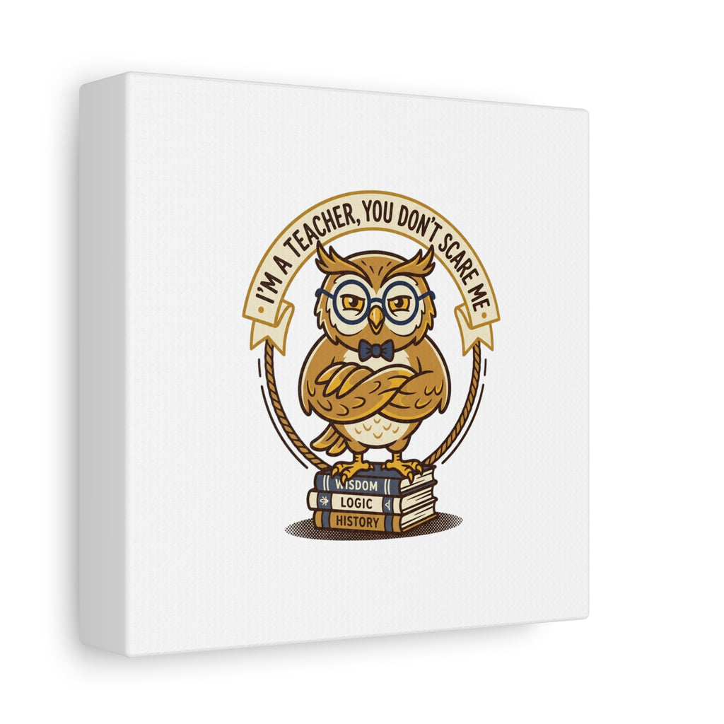 I'm a Teacher You Don't Scare Me Canvas | Teacher Appreciation Gifts, Teacher Life