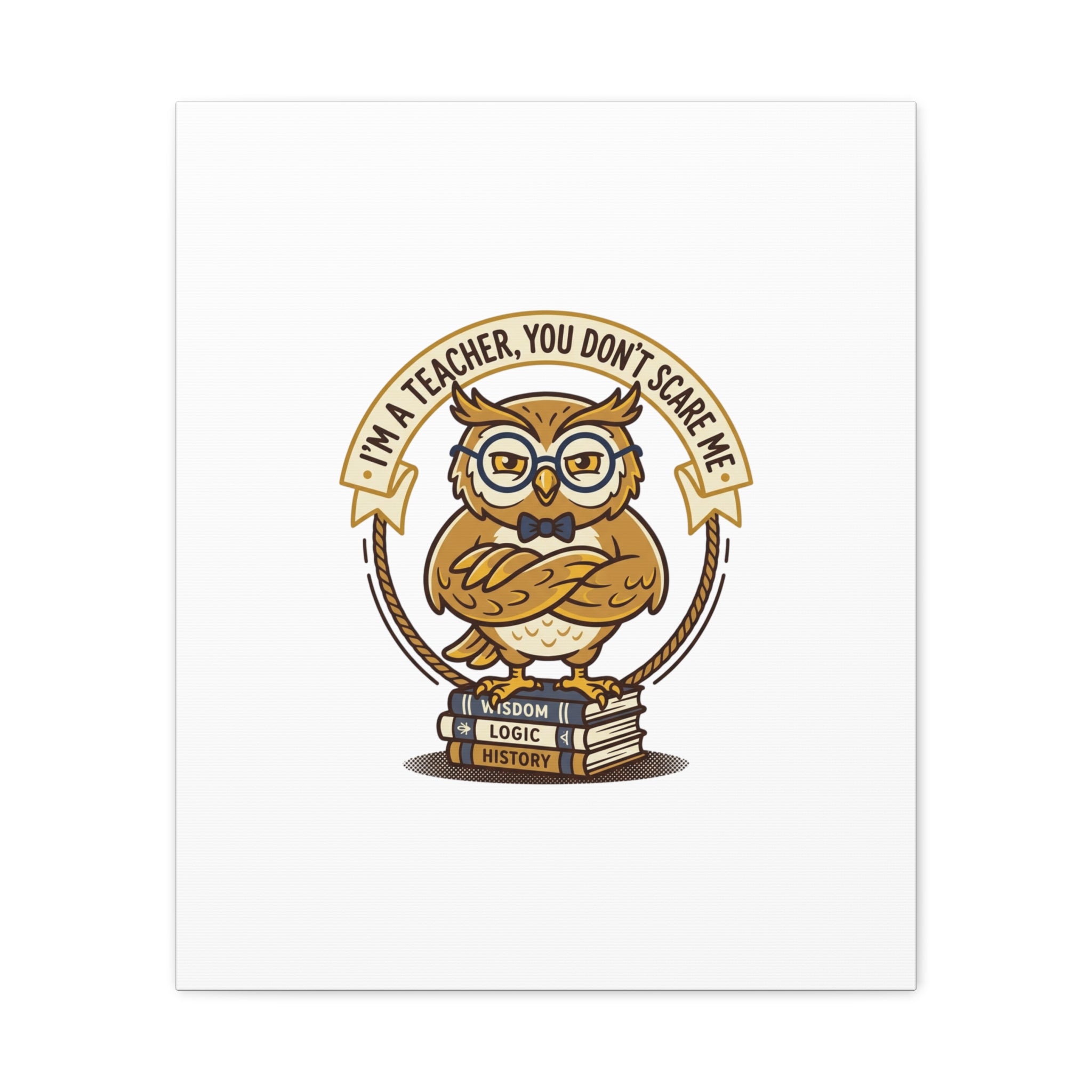 I'm a Teacher You Don't Scare Me Canvas | Teacher Appreciation Gifts, Teacher Life