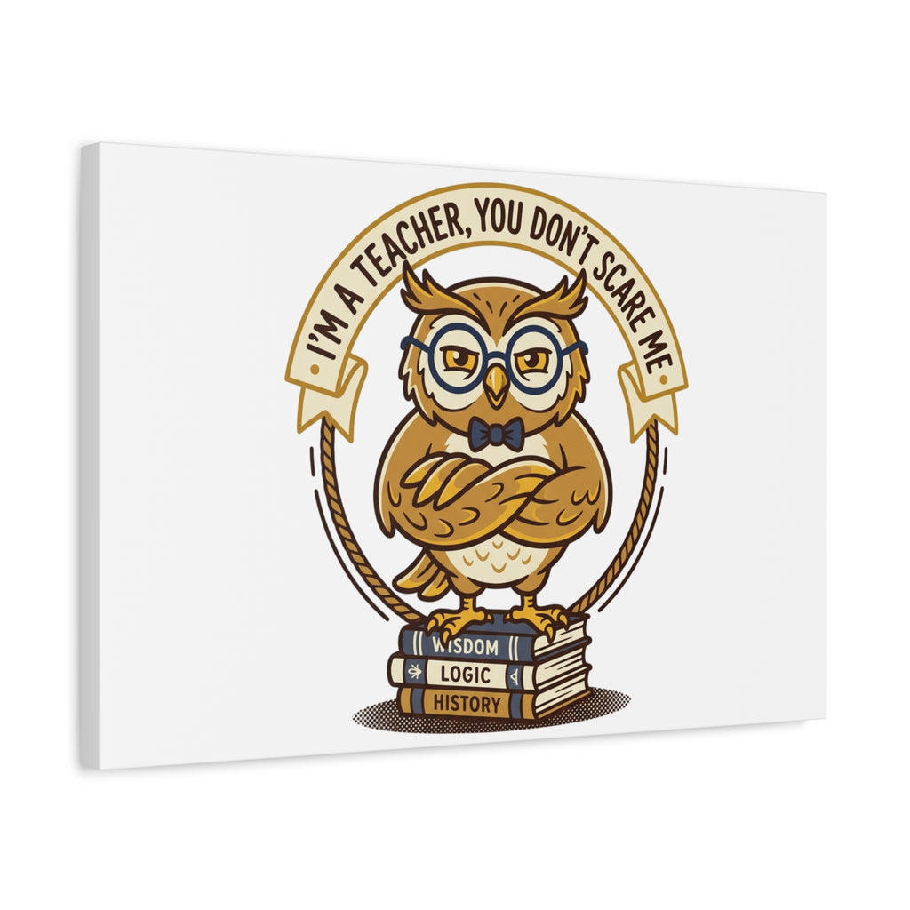 I'm a Teacher You Don't Scare Me Canvas | Teacher Appreciation Gifts, Teacher Life