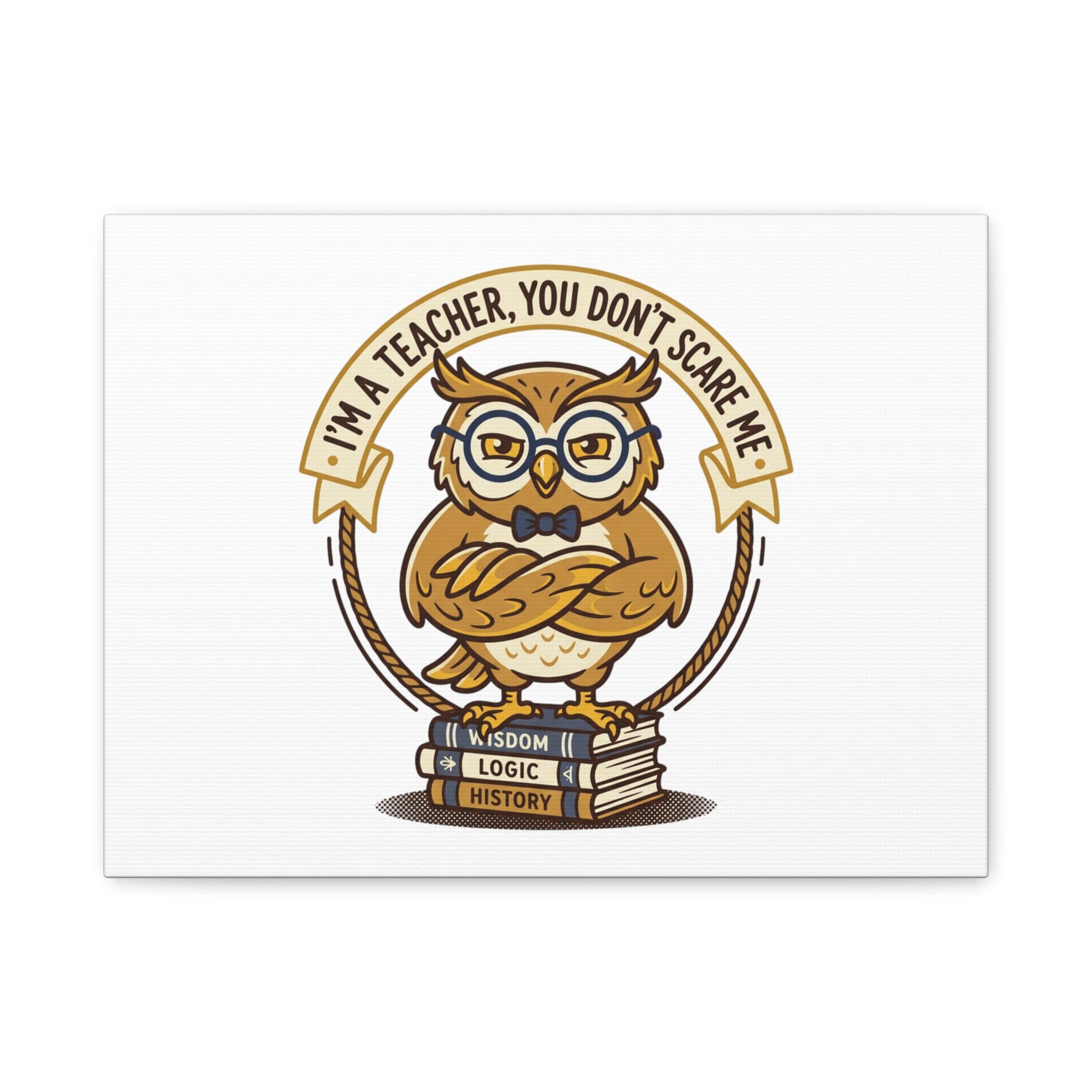 I'm a Teacher You Don't Scare Me Canvas | Teacher Appreciation Gifts, Teacher Life