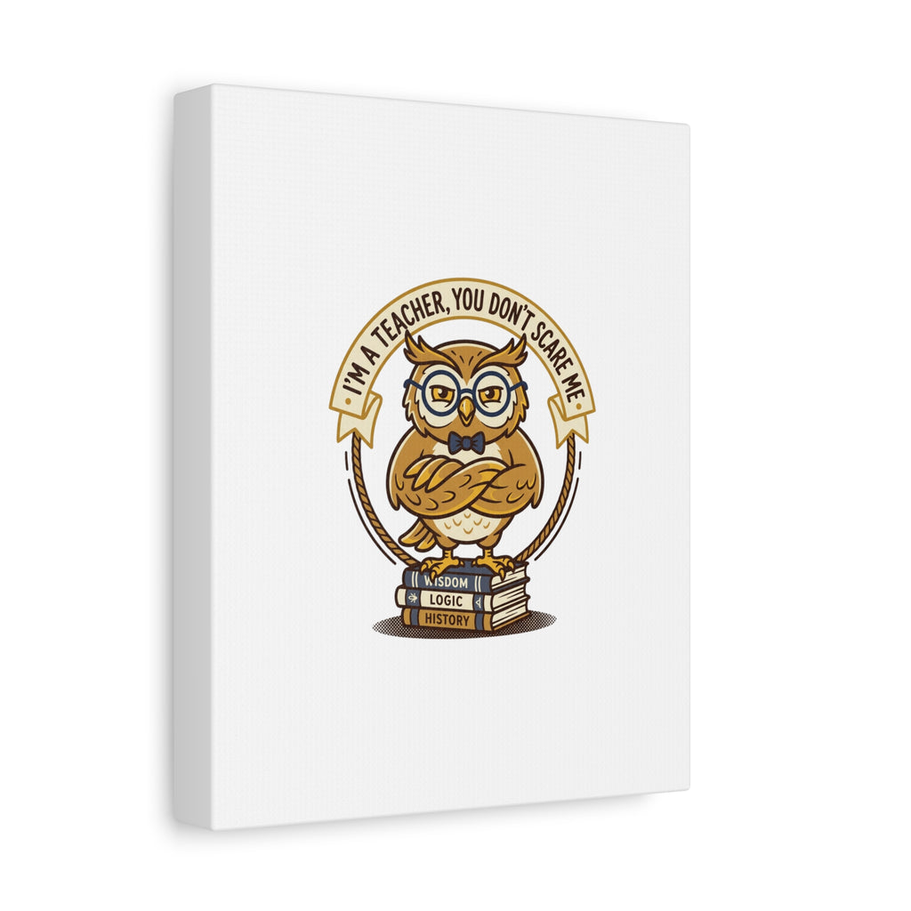 I'm a Teacher You Don't Scare Me Canvas | Teacher Appreciation Gifts, Teacher Life