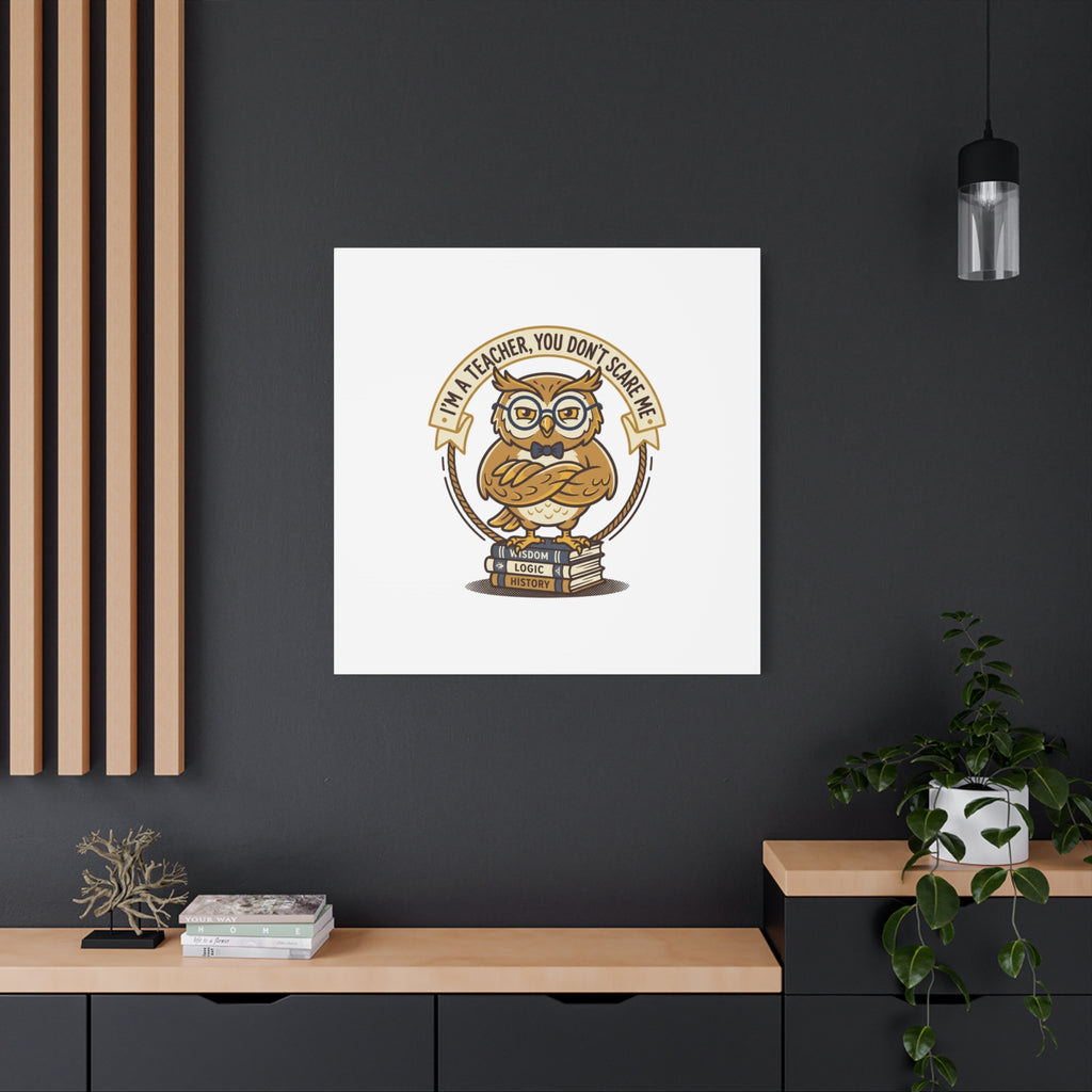 I'm a Teacher You Don't Scare Me Canvas | Teacher Appreciation Gifts, Teacher Life