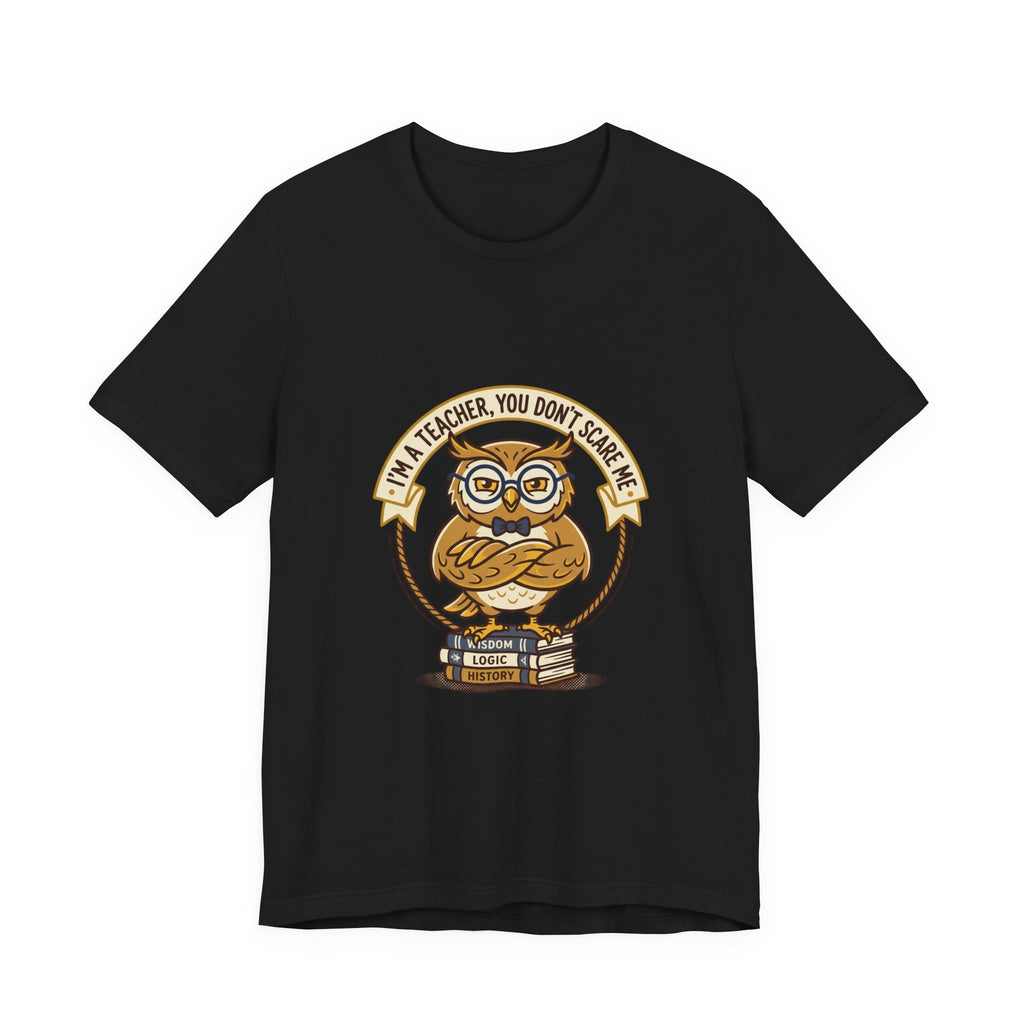 I’m a Teacher You Don’t Scare Me Tee | Teacher Appreciation, Teacher Life