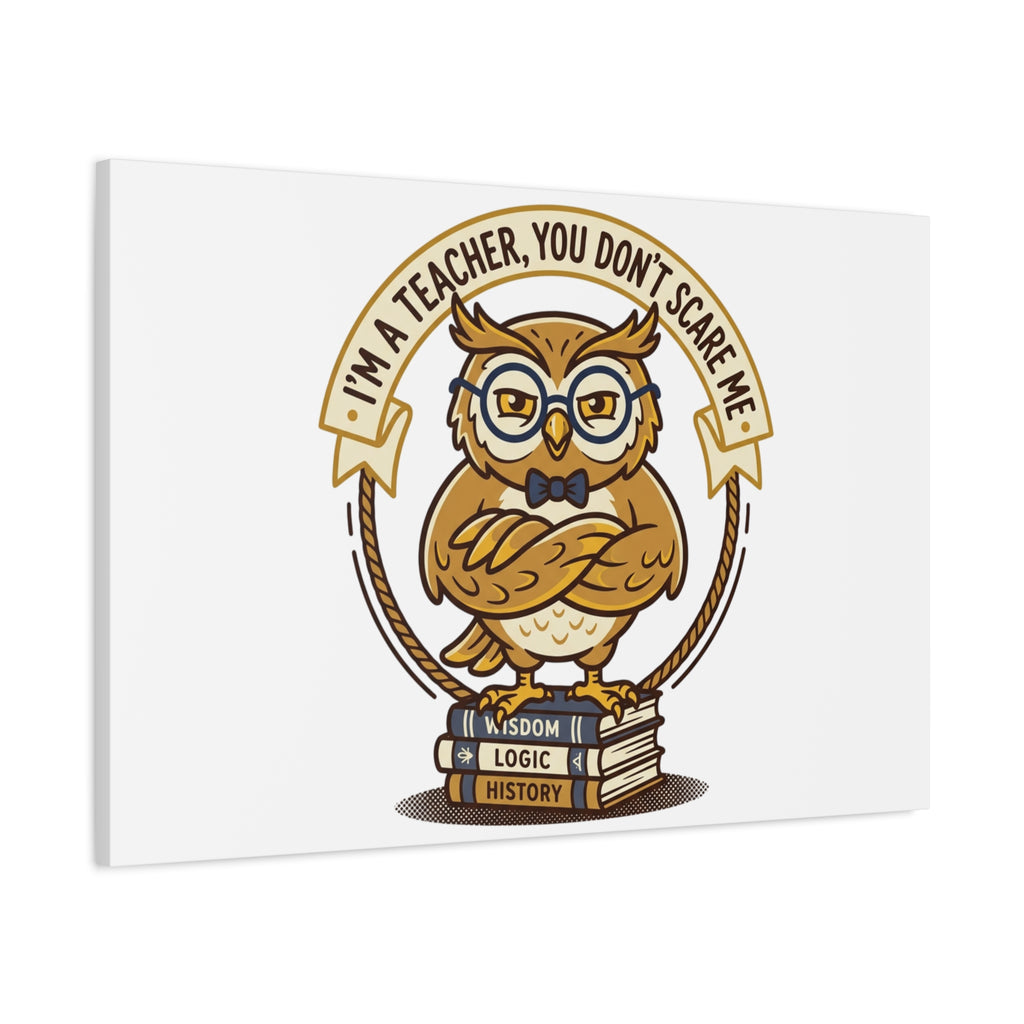 I'm a Teacher You Don't Scare Me Canvas | Teacher Appreciation Gifts, Teacher Life