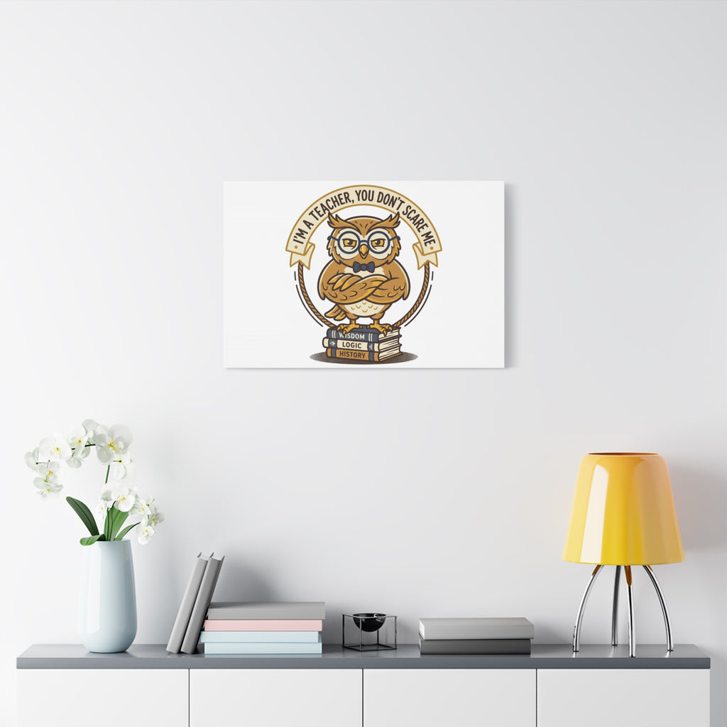 I'm a Teacher You Don't Scare Me Canvas | Teacher Appreciation Gifts, Teacher Life