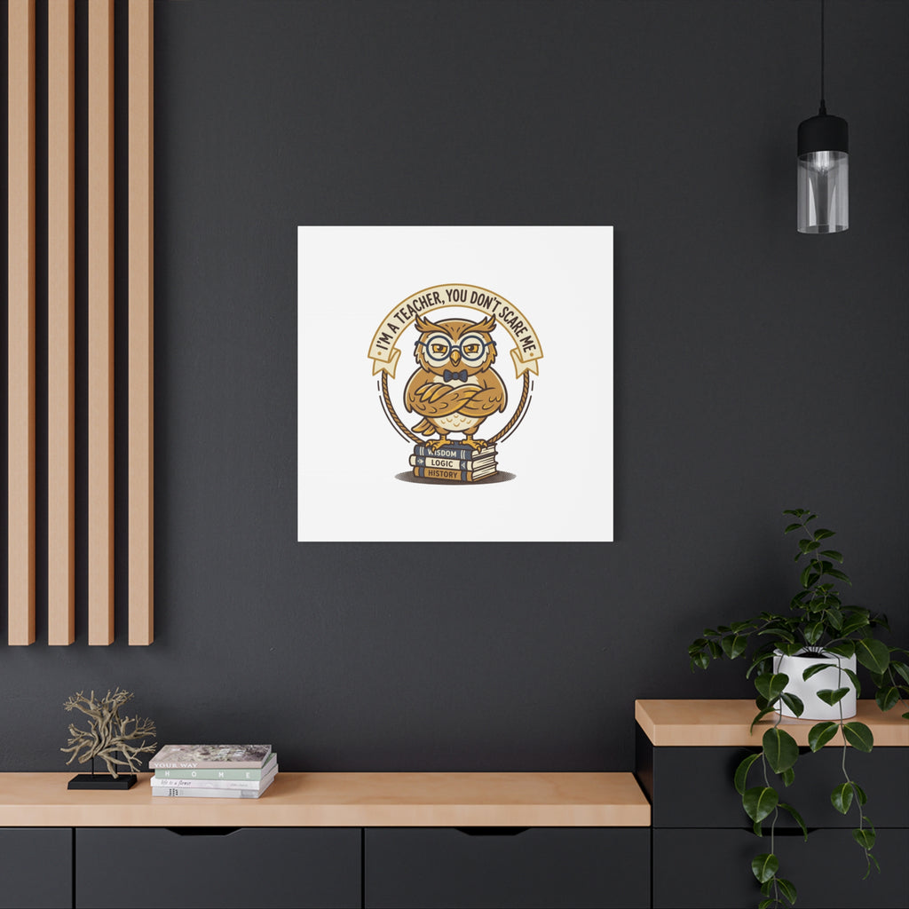 I'm a Teacher You Don't Scare Me Canvas | Teacher Appreciation Gifts, Teacher Life