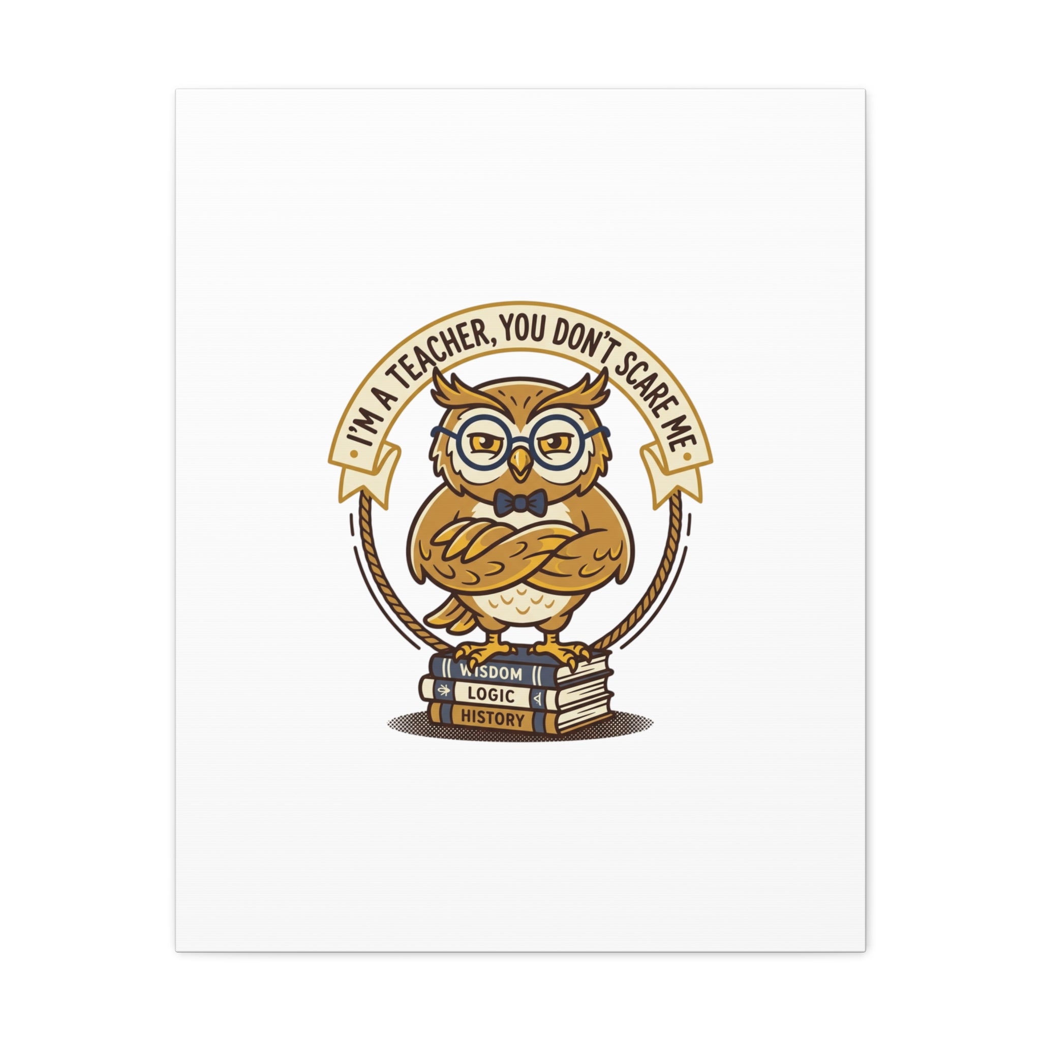 I'm a Teacher You Don't Scare Me Canvas | Teacher Appreciation Gifts, Teacher Life