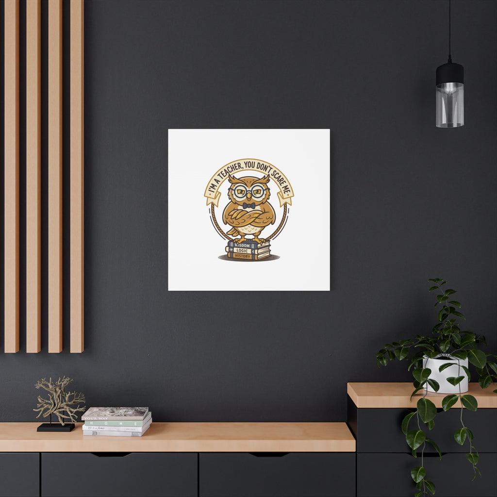 I'm a Teacher You Don't Scare Me Canvas | Teacher Appreciation Gifts, Teacher Life